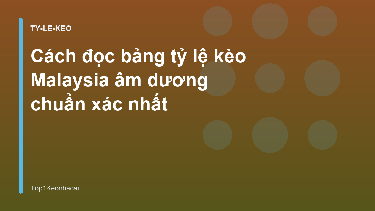 Cách đọc bảng tỷ lệ kèo Malaysia âm dương chuẩn xác nhất