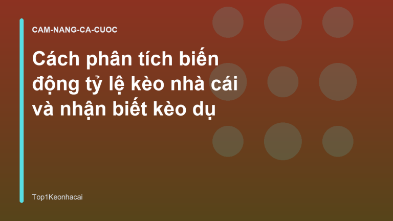 Cách phân tích biến động tỷ lệ kèo nhà cái và nhận biết kèo dụ