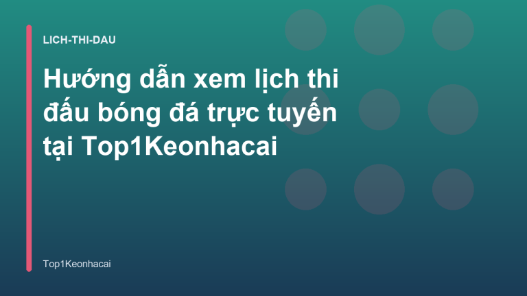 Hướng dẫn xem lịch thi đấu bóng đá trực tuyến tại Top1Keonhacai