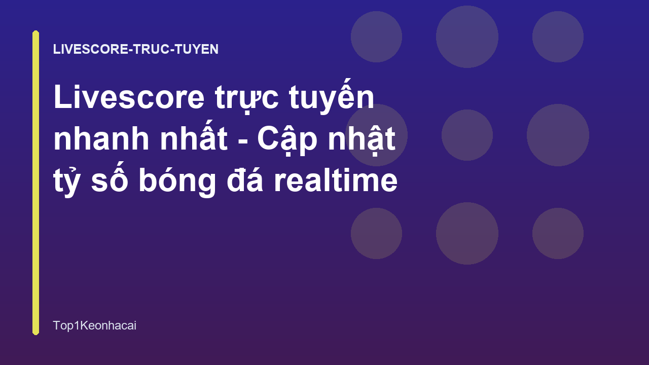 Livescore trực tuyến nhanh nhất - Cập nhật tỷ số bóng đá realtime